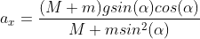 a_{x}=\frac{(M+m)gsin(\alpha )cos(\alpha )}{M+msin^2(\alpha )}